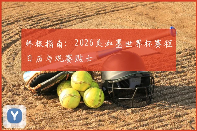 终极指南:2026美加墨世界杯赛程日历与观赛贴士
