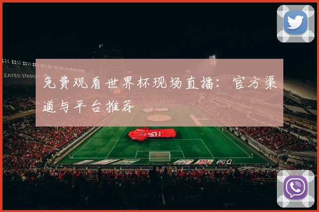 免费观看世界杯现场直播：官方渠道与平台推荐
