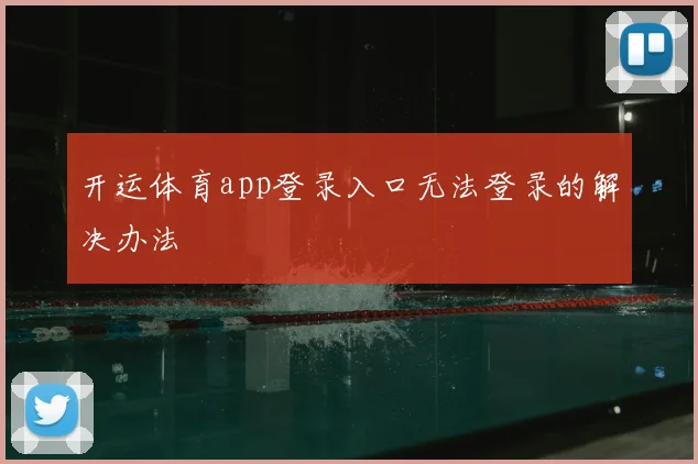开运体育app登录入口无法登录的解决办法