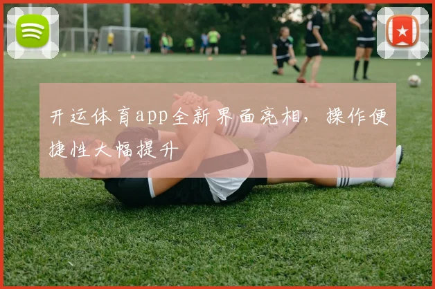开运体育app全新界面亮相，操作便捷性大幅提升